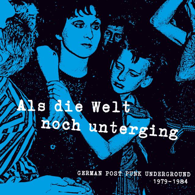 Various Artists - Als Die Welt Noch Unterging : German Post-Punk Underground 1979-1984