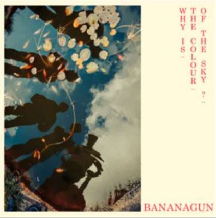 Bananagun - Why is the Colour of the Sky?